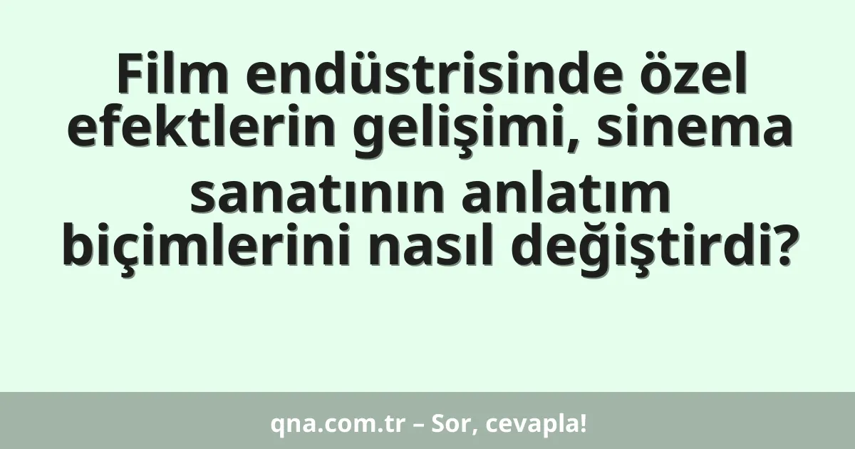 Film endüstrisinde özel efektlerin gelişimi, sinema sanatının anlatım biçimlerini nasıl değiştirdi?