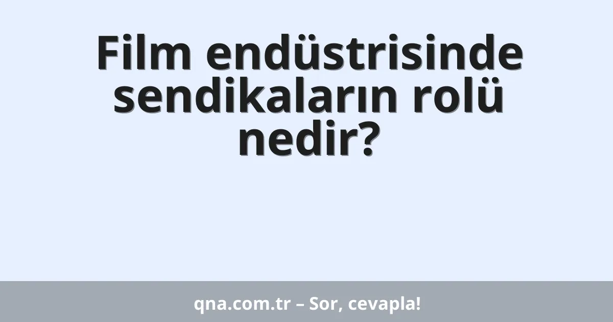 Film endüstrisinde sendikaların rolü nedir?
