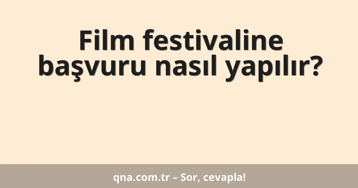 Film festivaline başvuru nasıl yapılır?