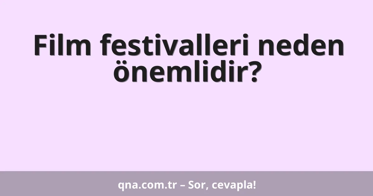 Film festivalleri neden önemlidir?