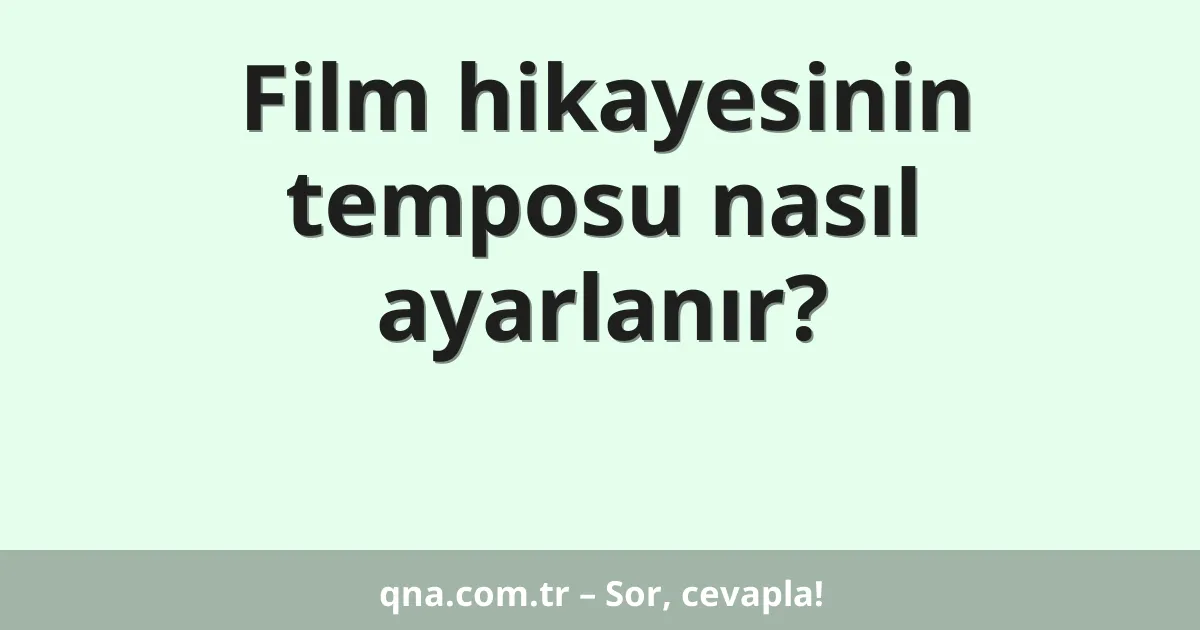 Film hikayesinin temposu nasıl ayarlanır?