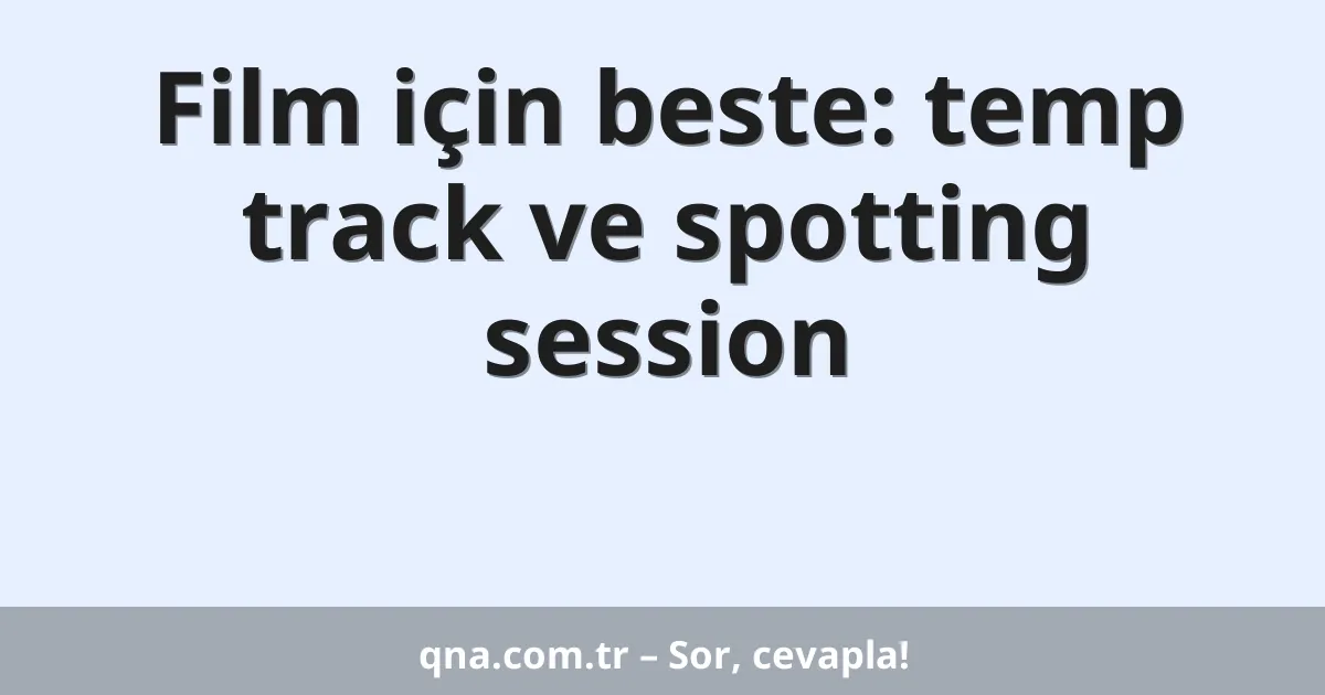 Film için beste: temp track ve spotting session