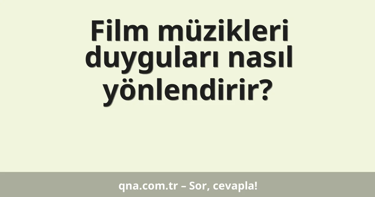 Film müzikleri duyguları nasıl yönlendirir?