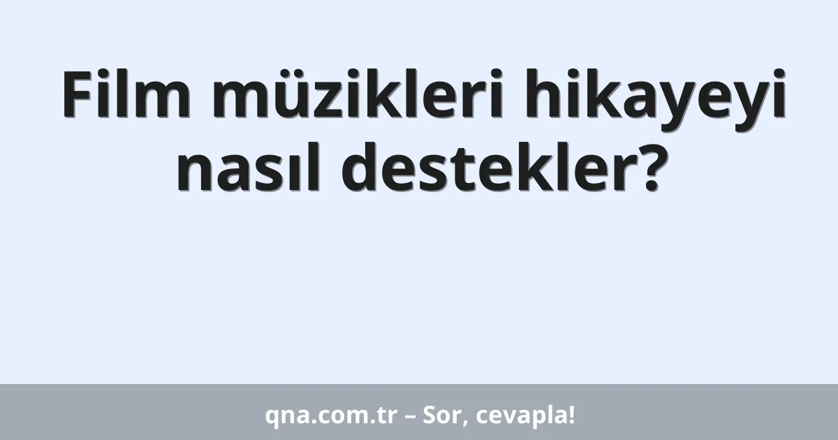 Film müzikleri hikayeyi nasıl destekler?