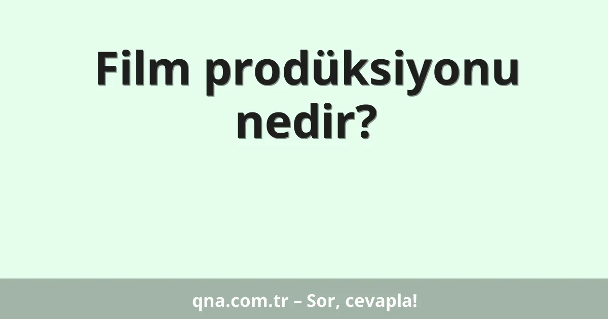 Film prodüksiyonu nedir?