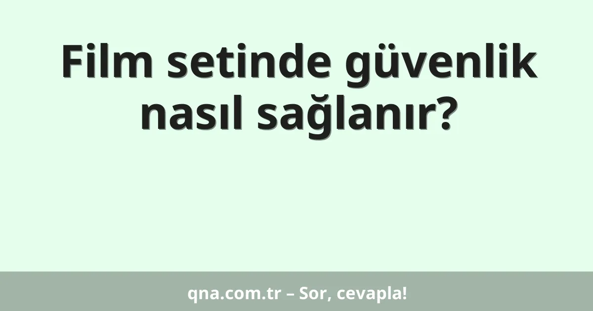 Film setinde güvenlik nasıl sağlanır?