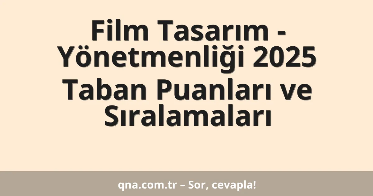 Film Tasarım - Yönetmenliği 2025 Taban Puanları ve Sıralamaları