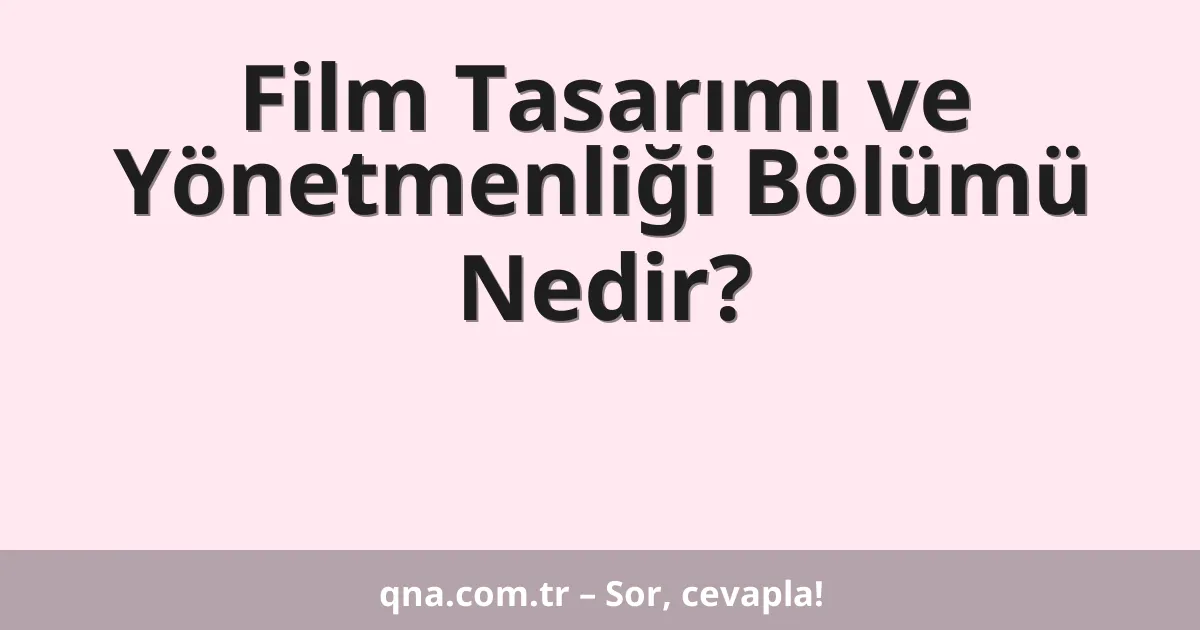 Film Tasarımı ve Yönetmenliği Bölümü Nedir?
