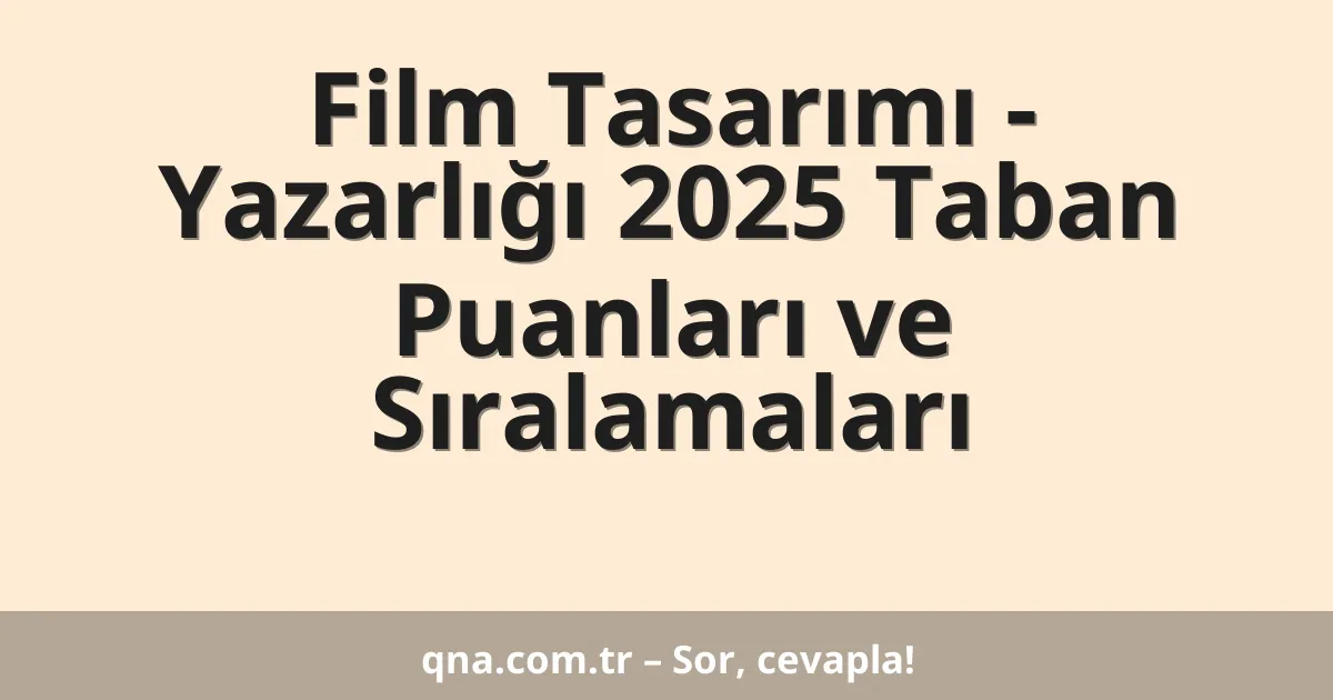 Film Tasarımı - Yazarlığı 2025 Taban Puanları ve Sıralamaları
