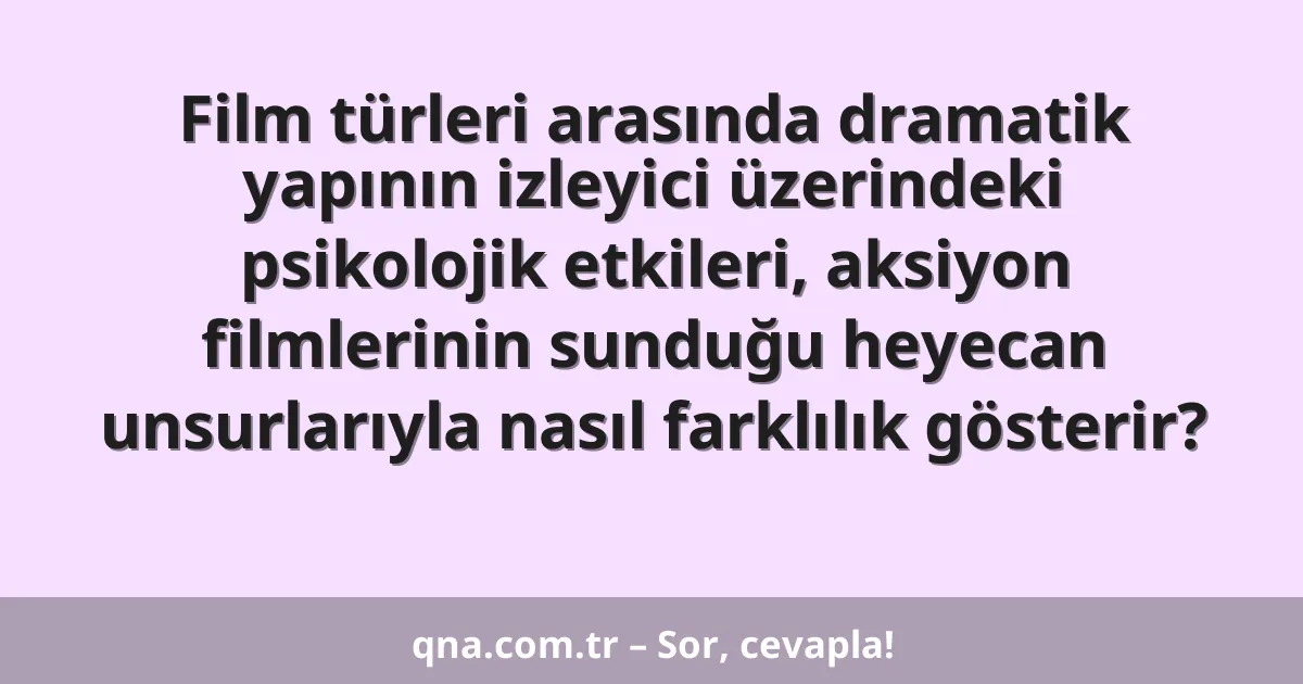 Film türleri arasında dramatik yapının izleyici üzerindeki psikolojik etkileri, aksiyon filmlerinin sunduğu heyecan unsurlarıyla nasıl farklılık gösterir?