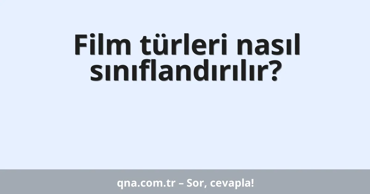 Film türleri nasıl sınıflandırılır?
