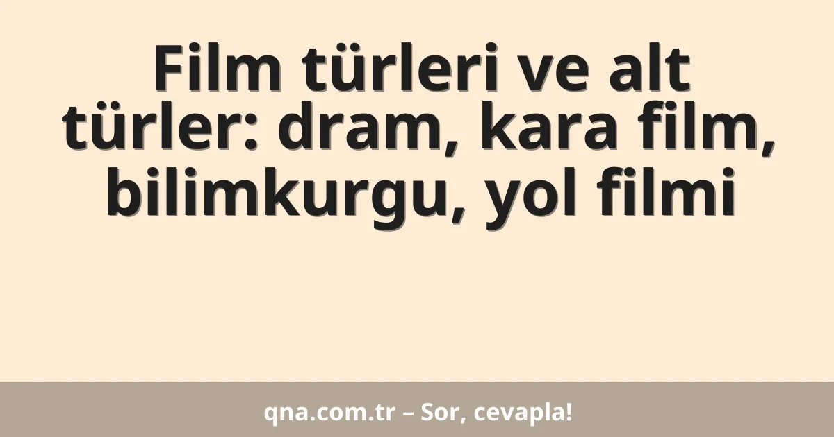 Film türleri ve alt türler: dram, kara film, bilimkurgu, yol filmi