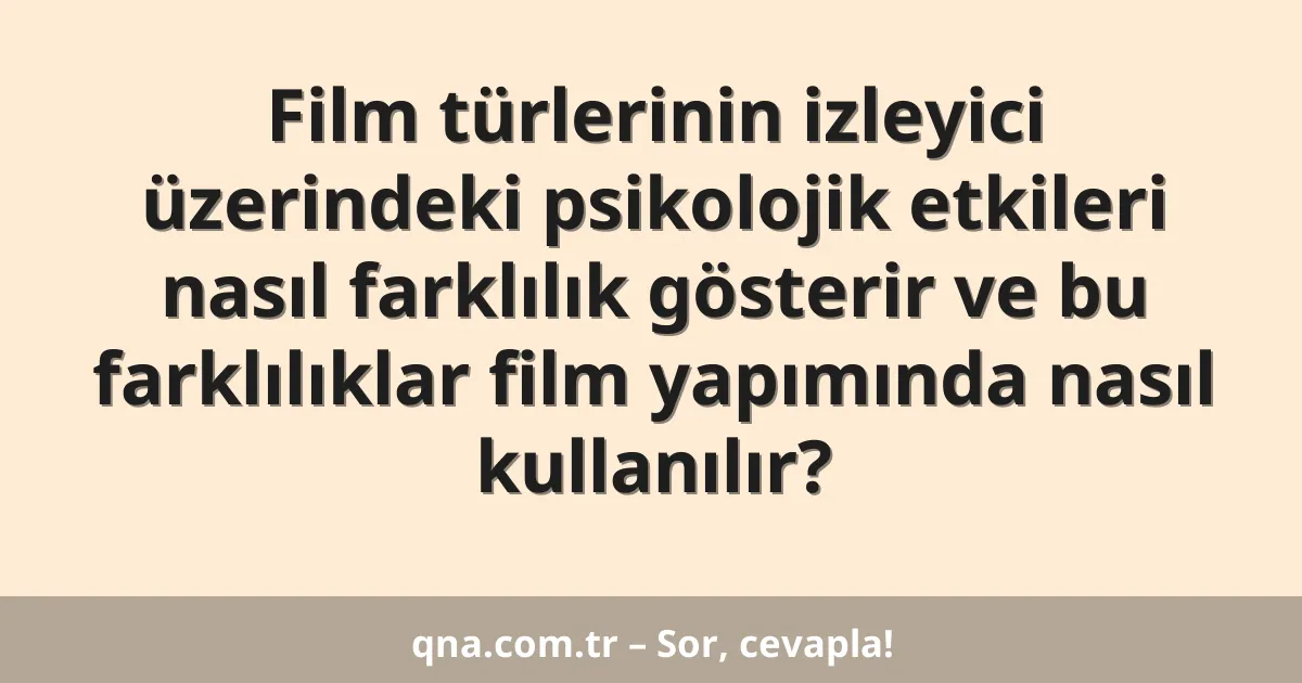 Film türlerinin izleyici üzerindeki psikolojik etkileri nasıl farklılık gösterir ve bu farklılıklar film yapımında nasıl kullanılır?