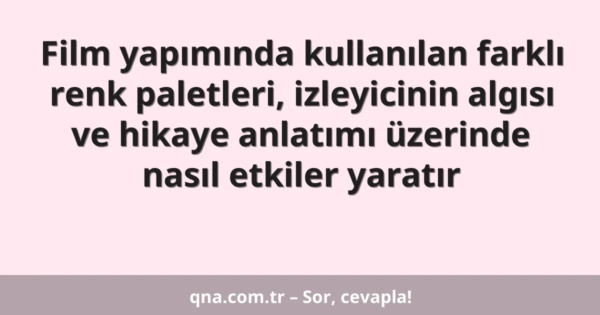 Film yapımında kullanılan farklı renk paletleri, izleyicinin algısı ve hikaye anlatımı üzerinde nasıl etkiler yaratır