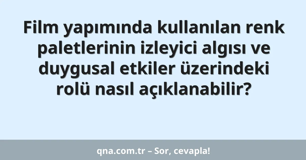 Film yapımında kullanılan renk paletlerinin izleyici algısı ve duygusal etkiler üzerindeki rolü nasıl açıklanabilir?