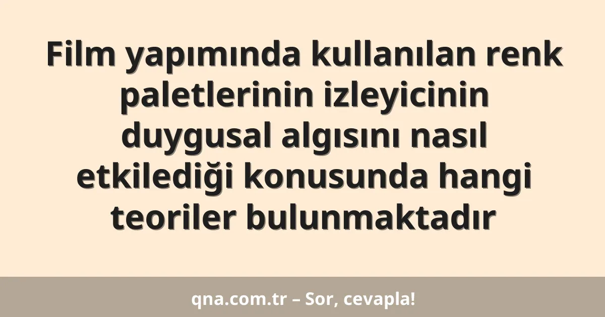 Film yapımında kullanılan renk paletlerinin izleyicinin duygusal algısını nasıl etkilediği konusunda hangi teoriler bulunmaktadır