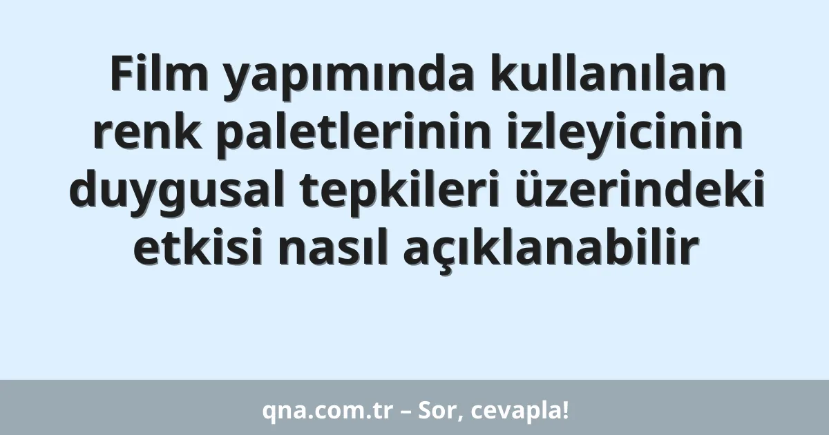 Film yapımında kullanılan renk paletlerinin izleyicinin duygusal tepkileri üzerindeki etkisi nasıl açıklanabilir