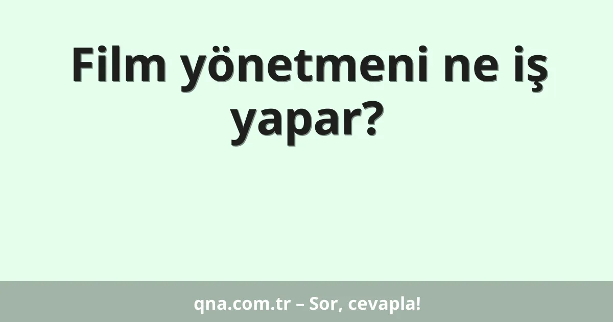 Film yönetmeni ne iş yapar?