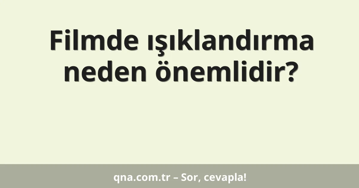 Filmde ışıklandırma neden önemlidir?