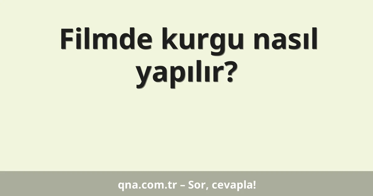 Filmde kurgu nasıl yapılır?