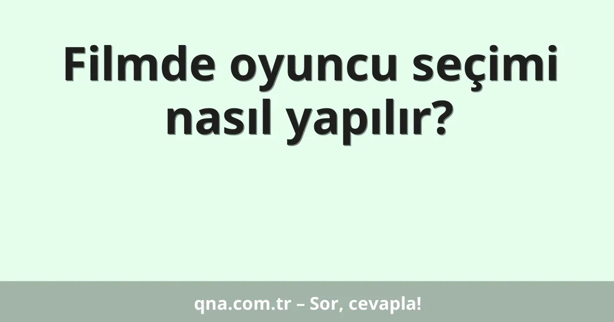 Filmde oyuncu seçimi nasıl yapılır?