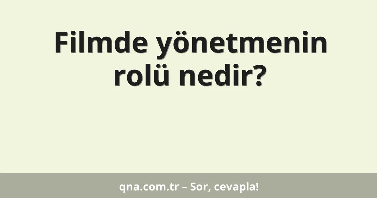 Filmde yönetmenin rolü nedir?