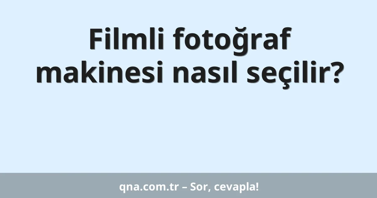 Filmli fotoğraf makinesi nasıl seçilir?