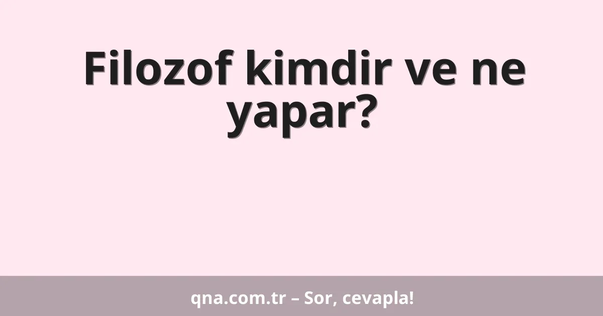 Filozof kimdir ve ne yapar?