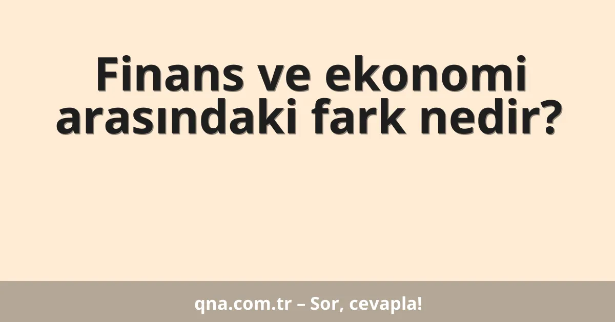Finans ve ekonomi arasındaki fark nedir?
