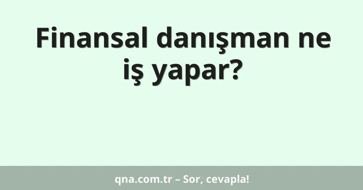 Finansal danışman ne iş yapar?