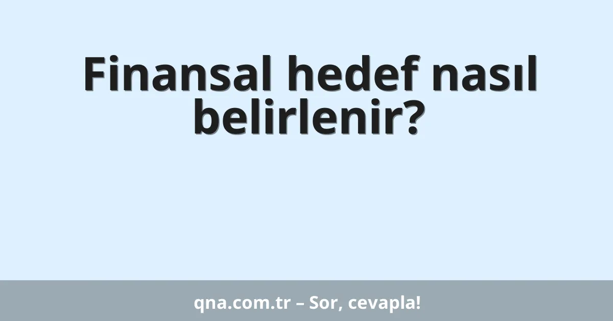 Finansal hedef nasıl belirlenir?