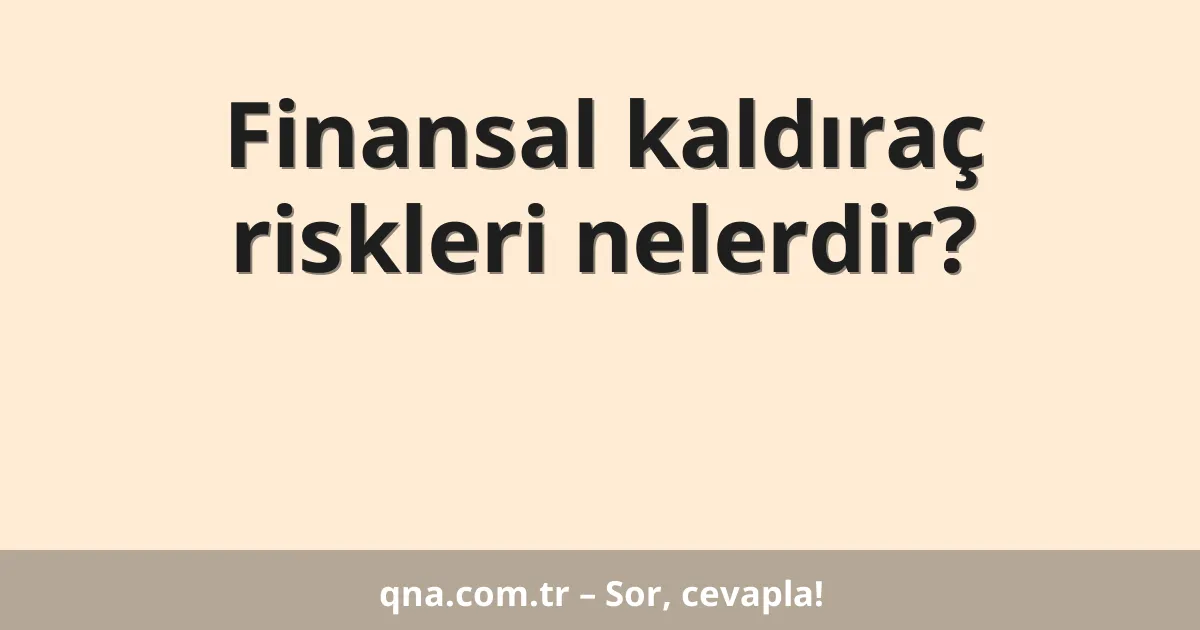 Finansal kaldıraç riskleri nelerdir?