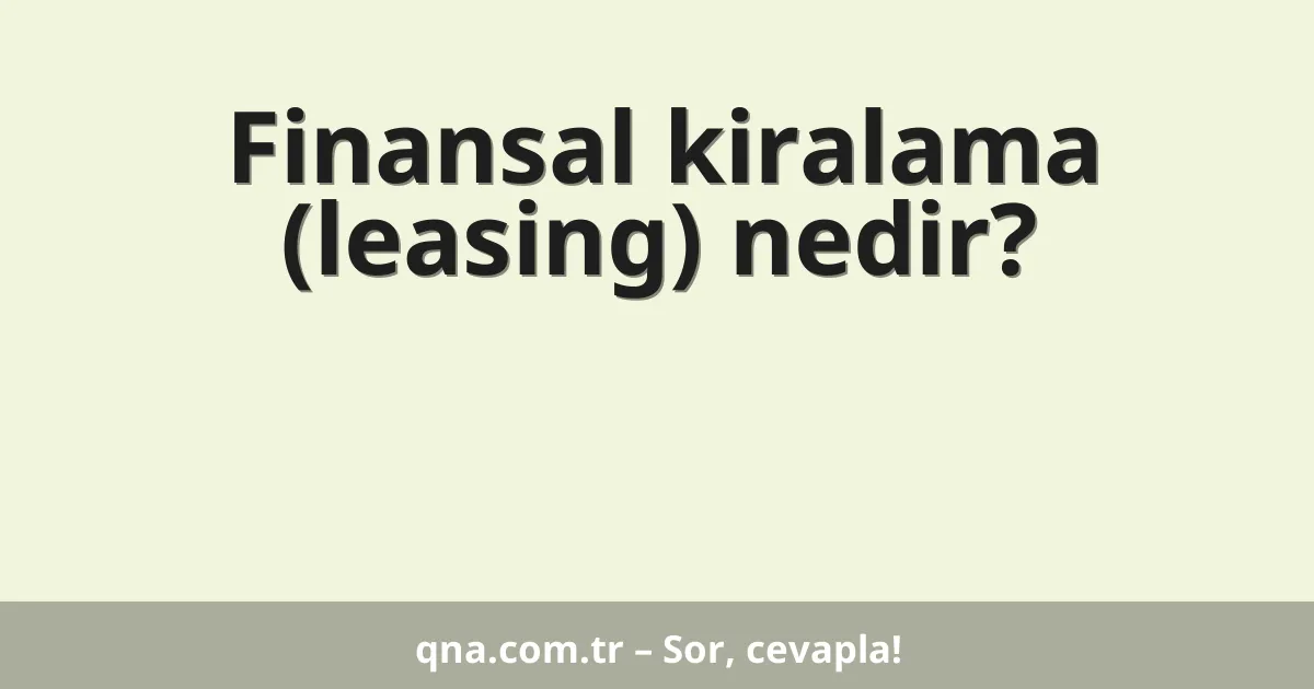 Finansal kiralama (leasing) nedir?