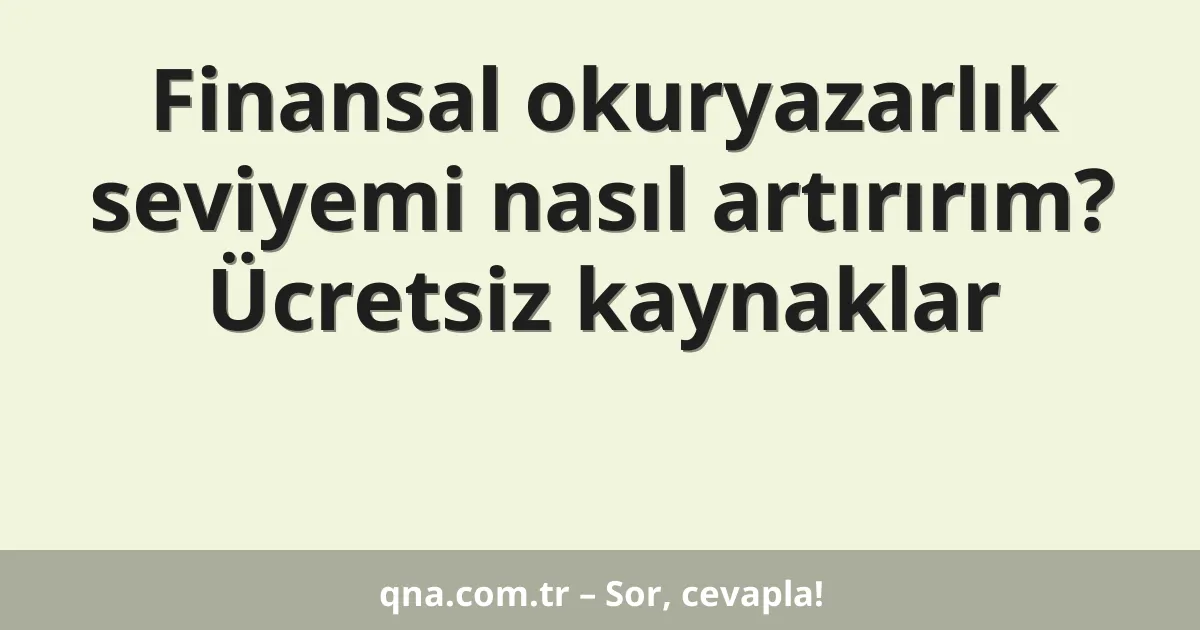 Finansal okuryazarlık seviyemi nasıl artırırım? Ücretsiz kaynaklar