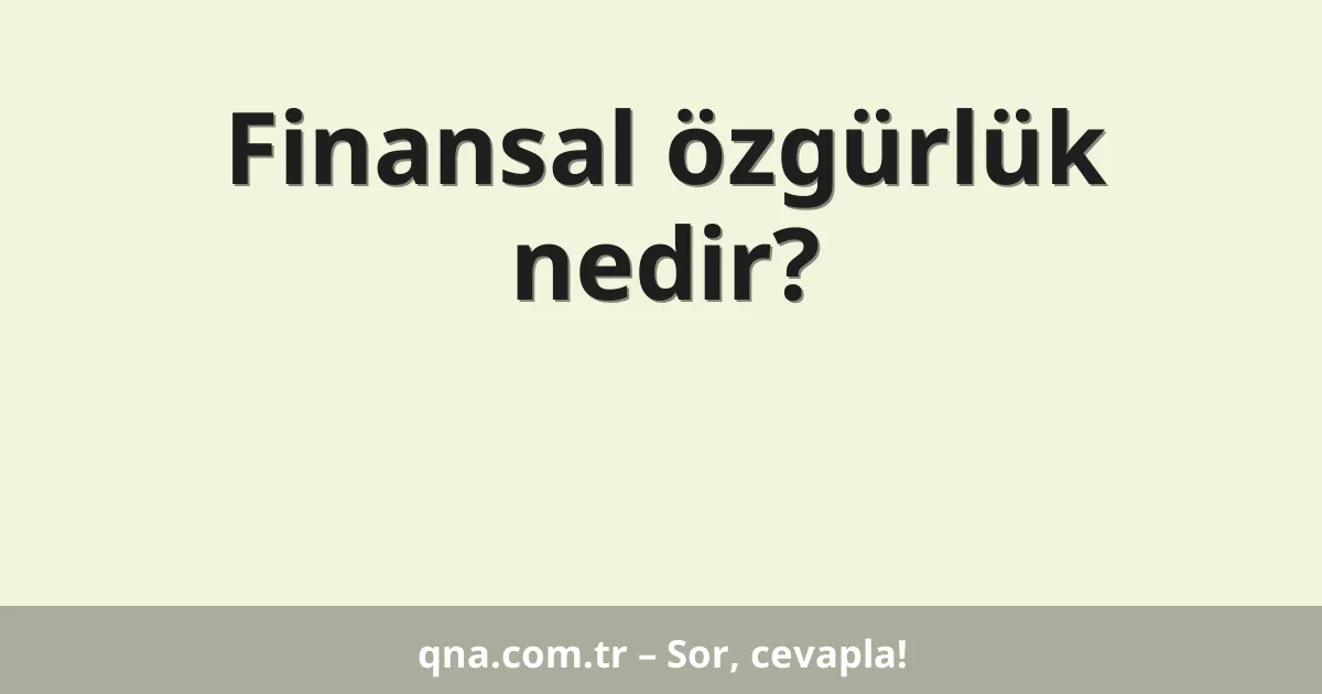 Finansal özgürlük nedir?