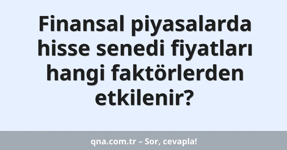 Finansal piyasalarda hisse senedi fiyatları hangi faktörlerden etkilenir?