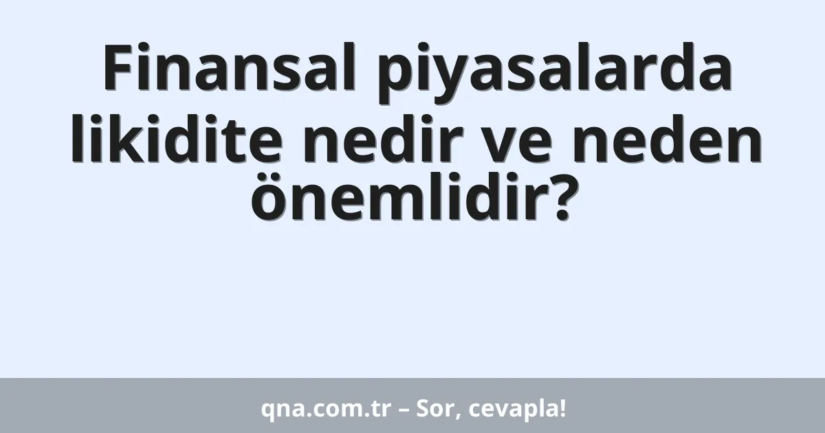 Finansal piyasalarda likidite nedir ve neden önemlidir?