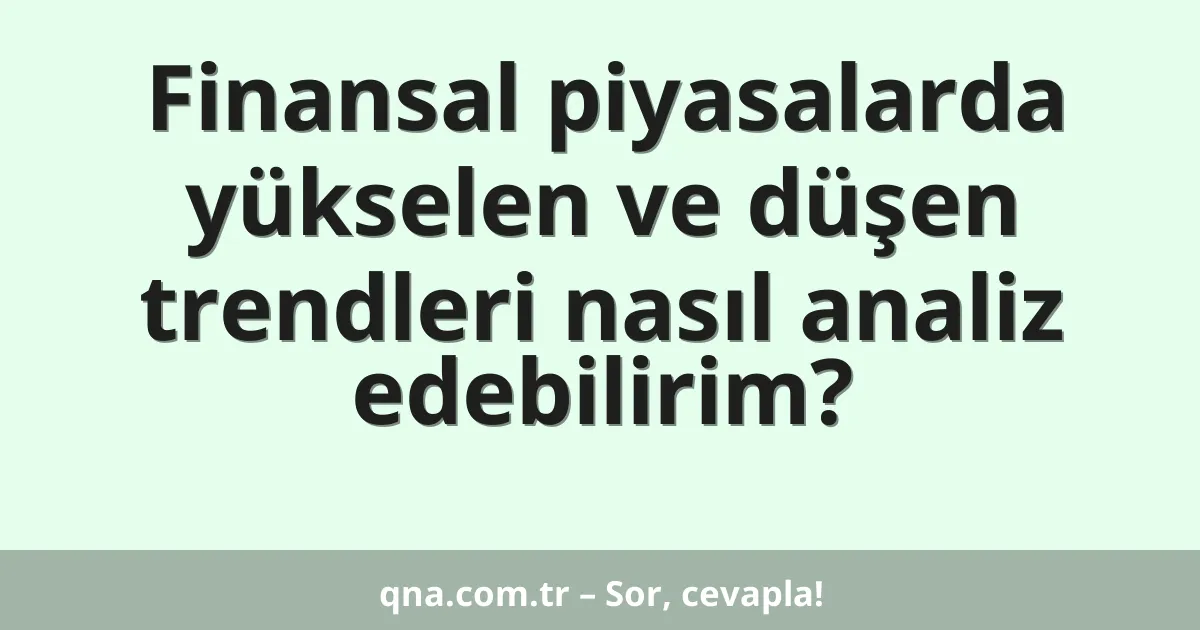 Finansal piyasalarda yükselen ve düşen trendleri nasıl analiz edebilirim?
