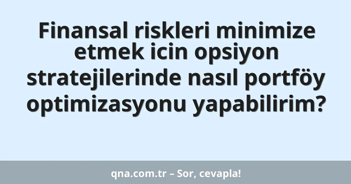Finansal riskleri minimize etmek icin opsiyon stratejilerinde nasıl portföy optimizasyonu yapabilirim?