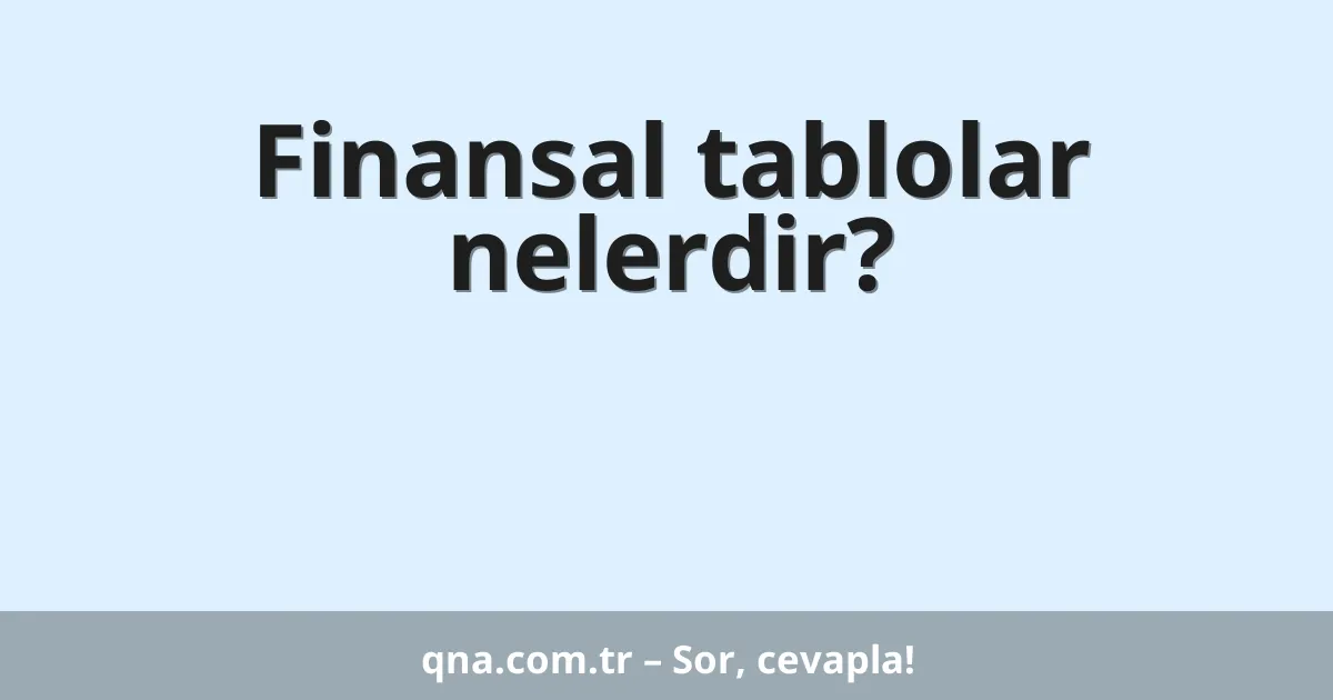 Finansal tablolar nelerdir?