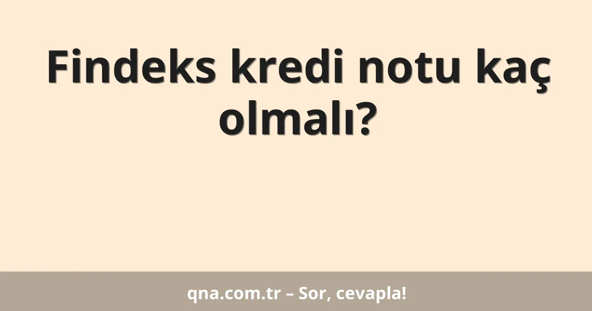 Findeks kredi notu kaç olmalı?