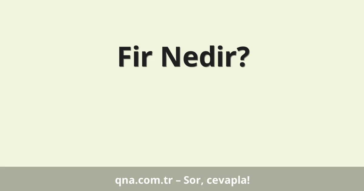 Fir Nedir?