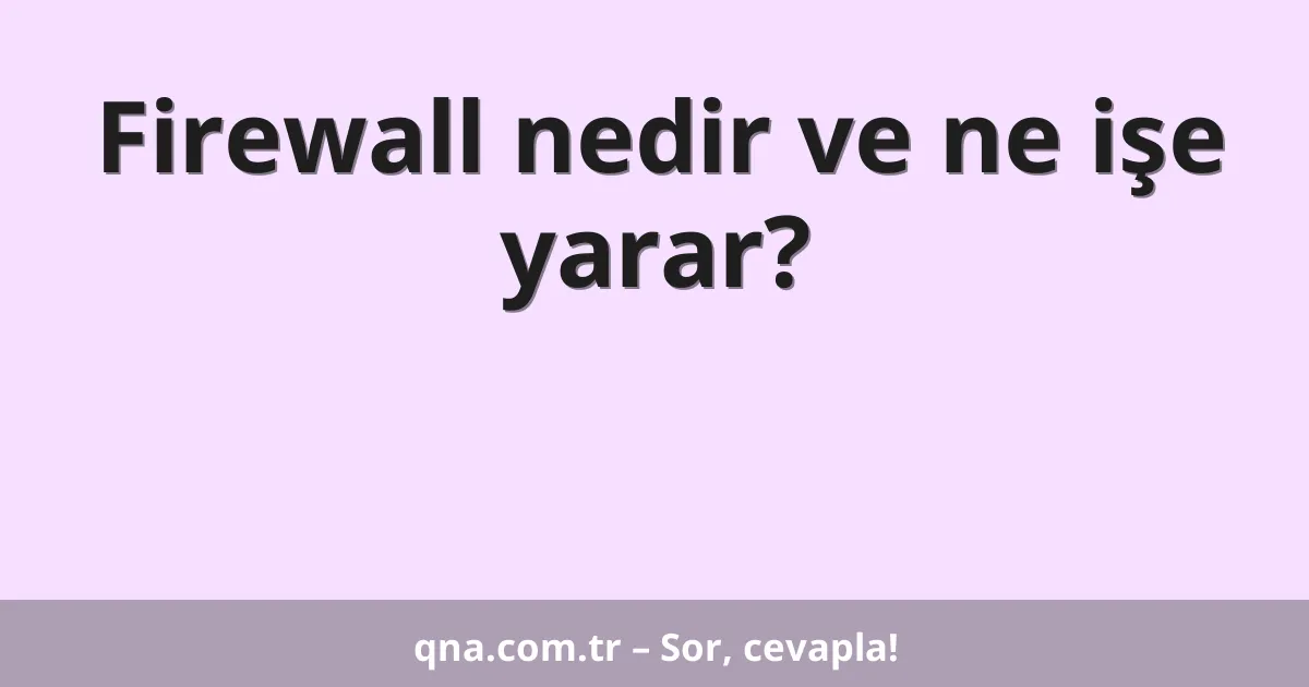 Firewall nedir ve ne işe yarar?