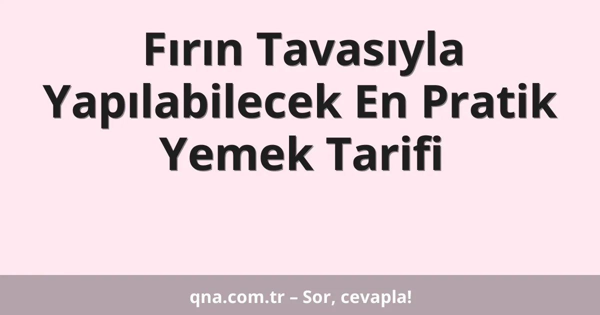 Fırın Tavasıyla Yapılabilecek En Pratik Yemek Tarifi