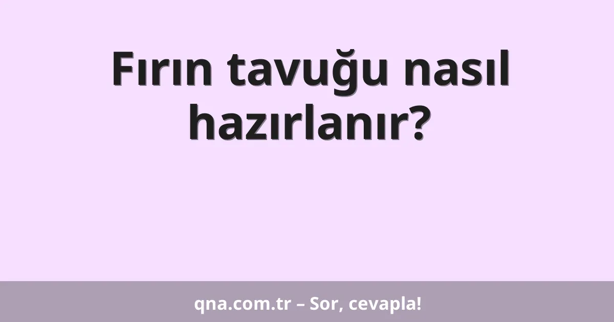 Fırın tavuğu nasıl hazırlanır?