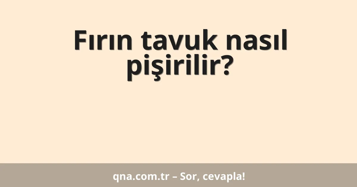 Fırın tavuk nasıl pişirilir?