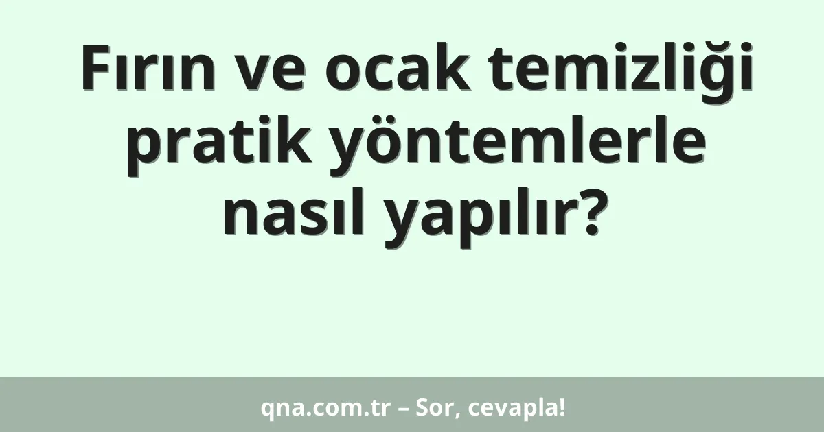 Fırın ve ocak temizliği pratik yöntemlerle nasıl yapılır?