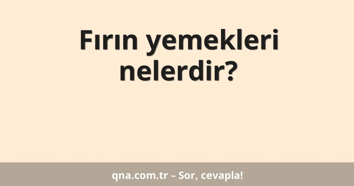 Fırın yemekleri nelerdir?