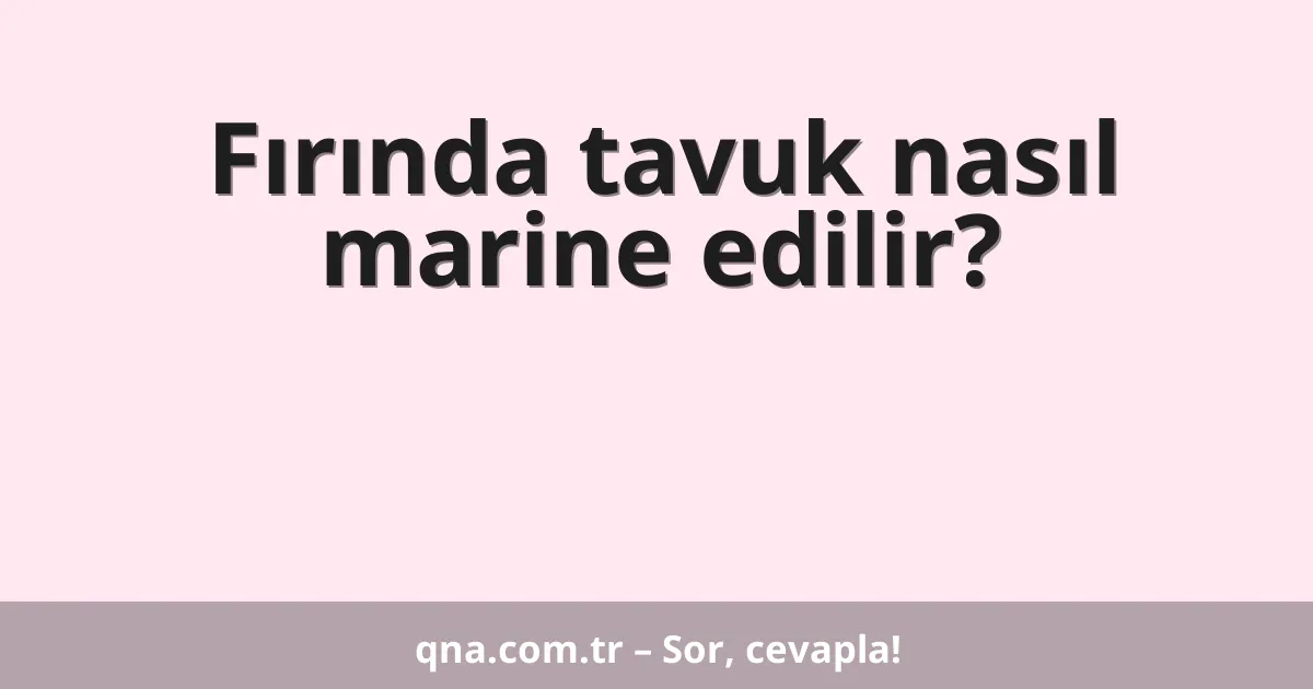 Fırında tavuk nasıl marine edilir?