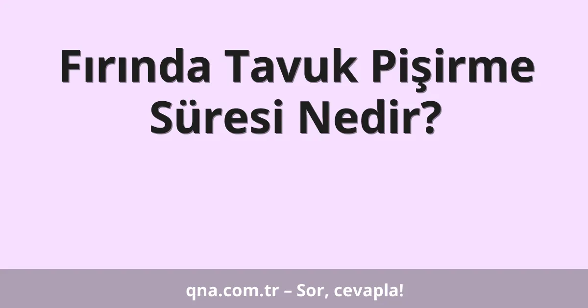 Fırında Tavuk Pişirme Süresi Nedir?